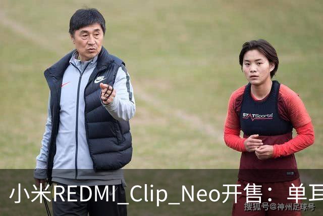 小米REDMI Clip Neo开售：单耳5.3g重，国补价359.1元起